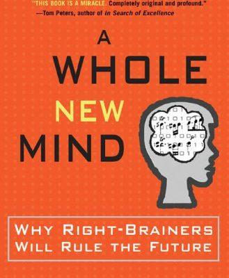 A Whole New Mind  Why Right-Brainers Will Rule the Future
