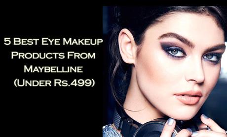 5 Best Eye Makeup Products From Maybelline (Under Rs.499) 5 Best Eye Makeup Products From Maybelline (Under Rs.499)