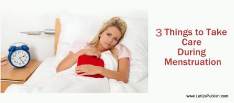 3 Things to Take Care During Menstruation 3 Things to Take Care During Menstruation