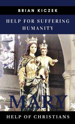 JUST OUT: Help for Suffering Humanity – Mary, Help of Christians by Brian Kiczek of New Jersey