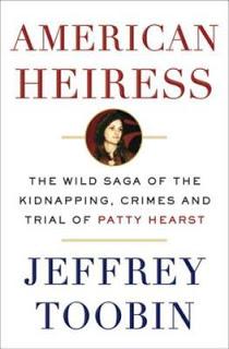 American Heiress: The Wild Saga of The Kidnapping, Crimes And Trial of Patty Heast- by Jeffrey Toobin- Feature and Review