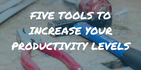 Five Amazing Tools to Increase Your Productivity Levels