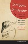 Zen Bow, Zen Arrow: The Life and Teachings of Awa Kenzo, the Archery Master from 