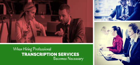 When Hiring Professional Transcription Services Becomes Necessary When Hiring Professional Transcription Services Becomes Necessary