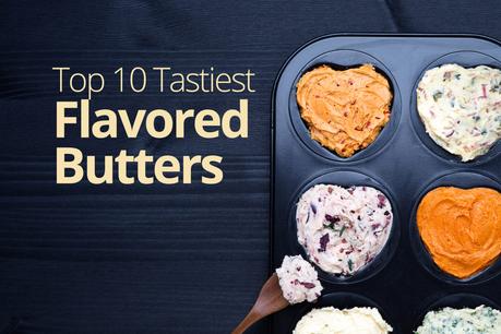 Top 10 Tastiest Flavored Butters