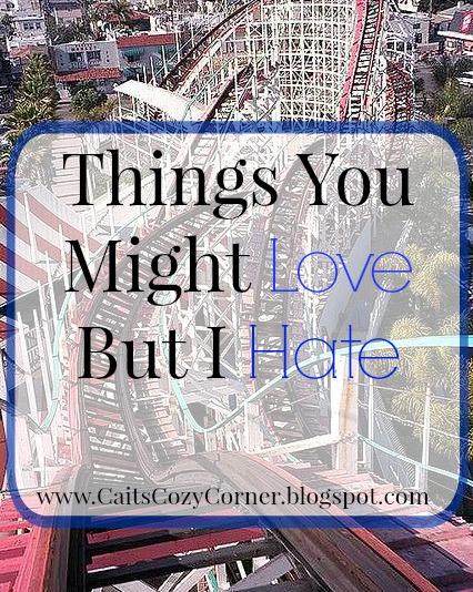 Things You Might Love But I Hate