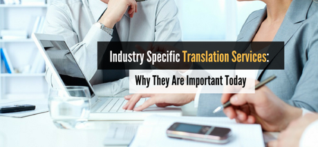 Industry Specific Translation Services: Why They Are Important Today Industry Specific Translation Services: Why They Are Important Today