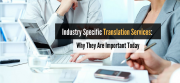 Industry Specific Translation Services: Why They Are Important Today Industry Specific Translation Services: Why They Are Important Today