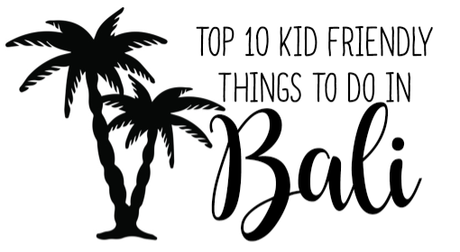 TRAVEL // Top 10 Kid Friendly Things to do in BALI