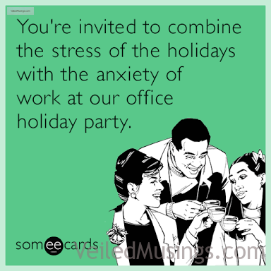 You're invited to combine the stress of the holidays with the anxiety of work at our office party.