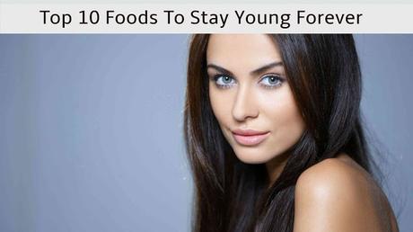 Top 10 Foods To Stay Young Forever