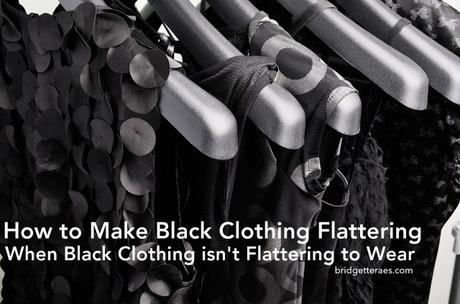 How to Make Black Clothing Flattering When Black Clothing Isn’t Flattering to Wear