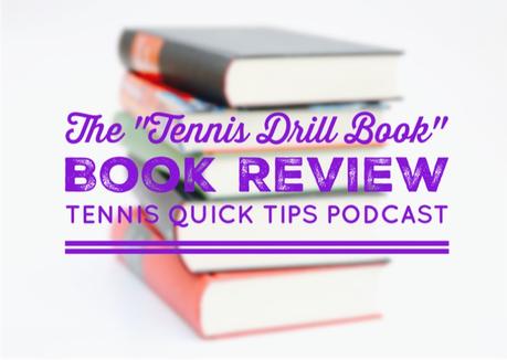 “The Tennis Drill Book” Book Review – Tennis Quick Tips Podcast 155 “The Tennis Drill Book” Book Review – Tennis Quick Tips Podcast 155