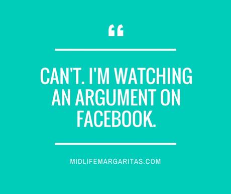 Can’t. I’m watching an argument on my Facebook right now.
