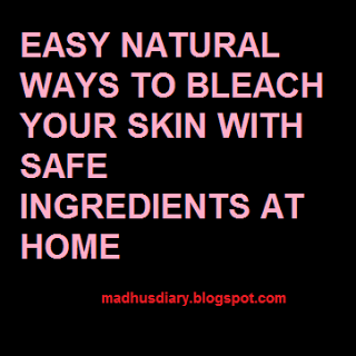 EASY WAYS TO BLEACH YOUR SKIN AT HOME NATURALLY FOREVER
