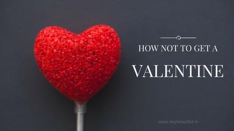 How Not To Get a Valentine?