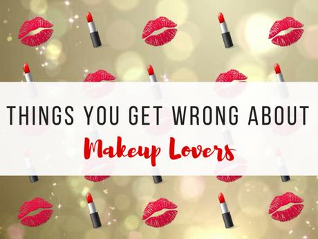 5 Misconceptions About Makeup Lovers