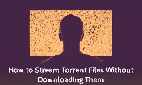 6 Ways to Stream Torrent Files Without Downloading Them