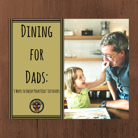 Dining for Dads: 5 Ways to Enjoy Your Kids’ Leftovers