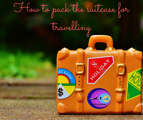 How to pack the suitcase for travelling