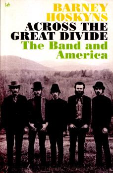 Across the Great Divide – The Band and America by Barney Hoskyns
