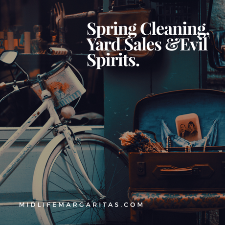 Spring Cleaning, Yard Sales & Evil Spirits