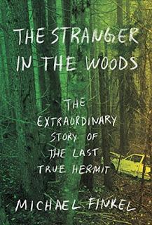 The Stranger in the Woods: The Extraordinary Story of the Last True Hermit by Michael Finkel- Feature and Review