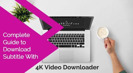 Download Subtitle With 4K Video Downloader | Full Guide