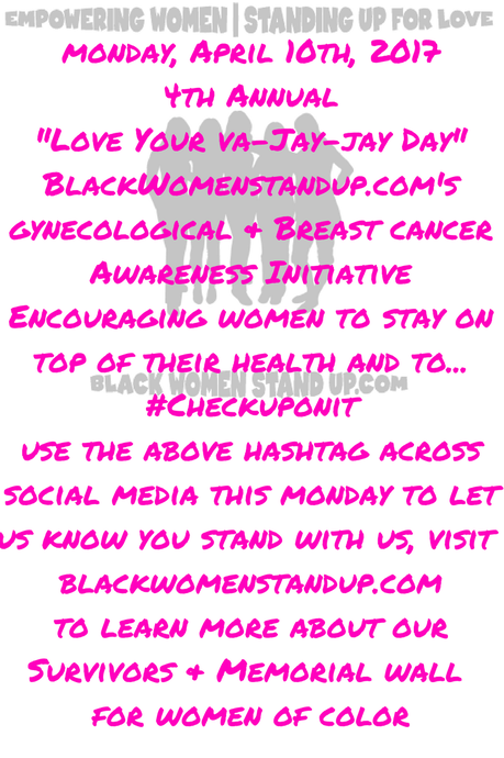 Monday, April 10, 2017 – BlackWomenStandUp.com’s 4th Annual Online GYN/Breast Cancer Awareness Initiative “Love Your Va-Jay-Jay” Day