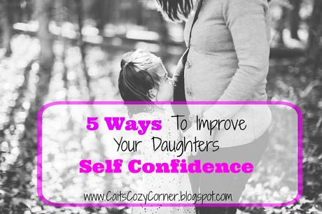 5 Ways To Improve Your Daughters Self Confidence