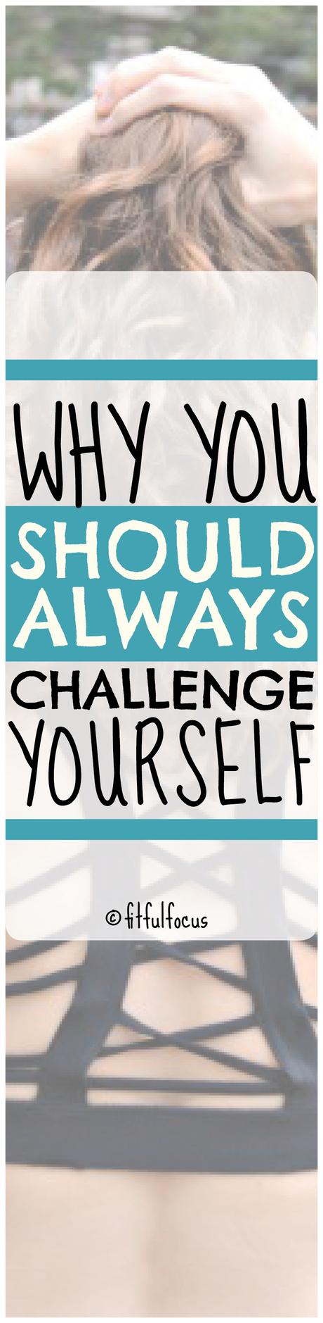 Why You Should Always Challenge Yourself Why You Should Always Challenge Yourself