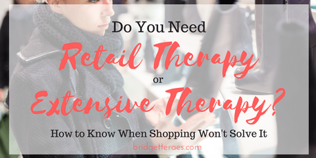 Retail Therapy or Extensive Therapy?  How to Know When Shopping Won’t Solve It