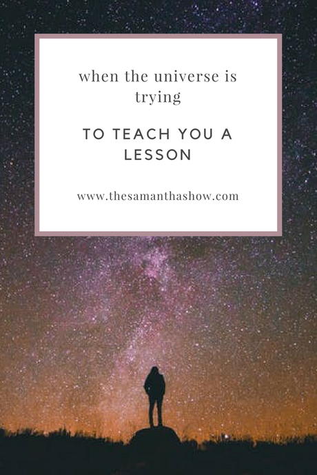 When the universe is trying to teach you a lesson, LISTEN.