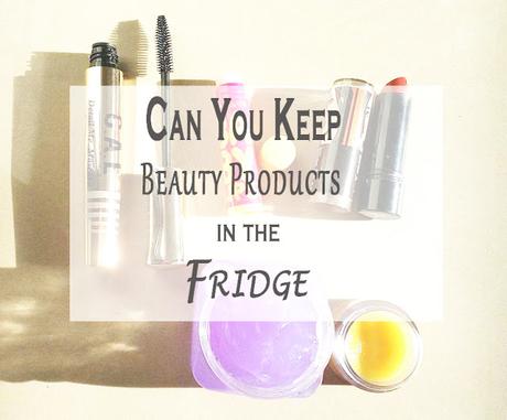 9 Beauty Products that I keep in the Fridge