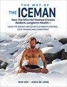 The Way of The Iceman: How The Wim Hof Method Creates Radiant Longterm Health--Using The Science and Secrets of Breath Control, Cold-Training and Commitment