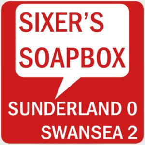 Sixer’s Swansea Soapbox: abject and dismal? Much worse than that Sixer’s Swansea Soapbox: abject and dismal? Much worse than that