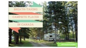 Breath-taking Campsite Places in Canada You need to Visit this summer