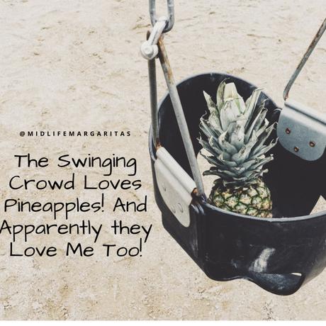 Now I have a “Swinger” Following. All Because of my Pineapple Obsession.