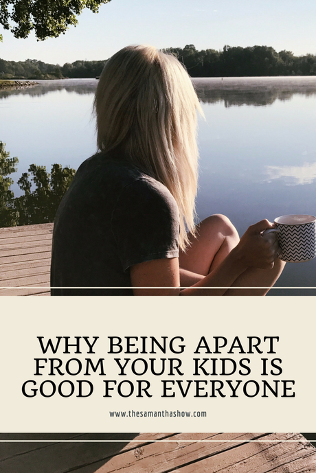 Why being apart from yours kids is good for everyone.