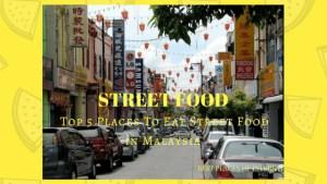 Top 5 Places To Eat Street Food in Malaysia Top 5 Places To Eat Street Food in Malaysia