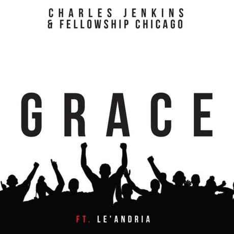 LISTEN: Charles Jenkins & Fellowship Chicago “Grace” Ft. LeAndria Johnson