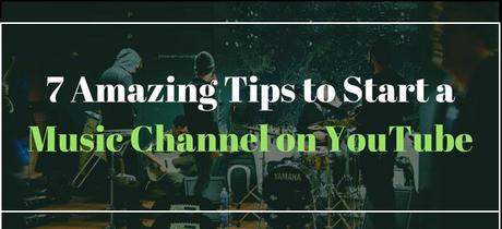 7 Amazing Tips to Start a Music Channel on YouTube