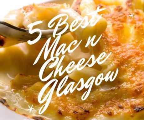 Food: Five best places for Mac & Cheese in Glasgow