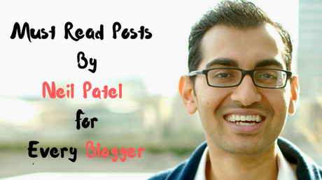 15 Must Read Posts Written By Neil Patel For Every Blogger