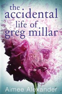 The Accidental Life Of Greg Millar – Aimee Alexander