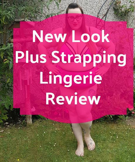 New Look Plus Strapping Lingerie Review