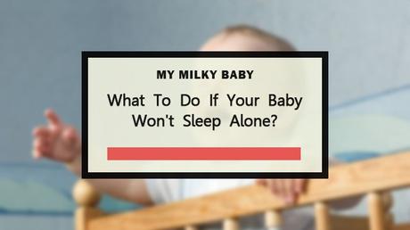 What To Do If Your Baby Won't Sleep Alone Header