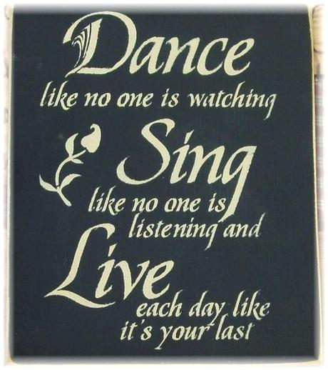 Dance like no one is watching Sing like no one is listening and Live each day like it's your last wood sign