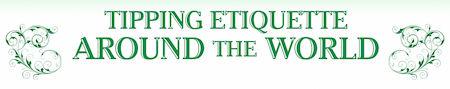 Tipping Etiquette Around The World Tipping Etiquette Around The World