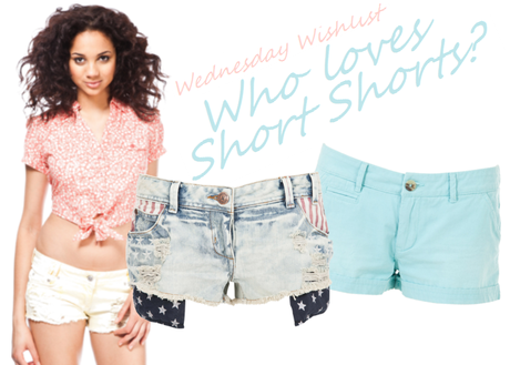 Wednesday Wishlist : Who likes Short Shorts?